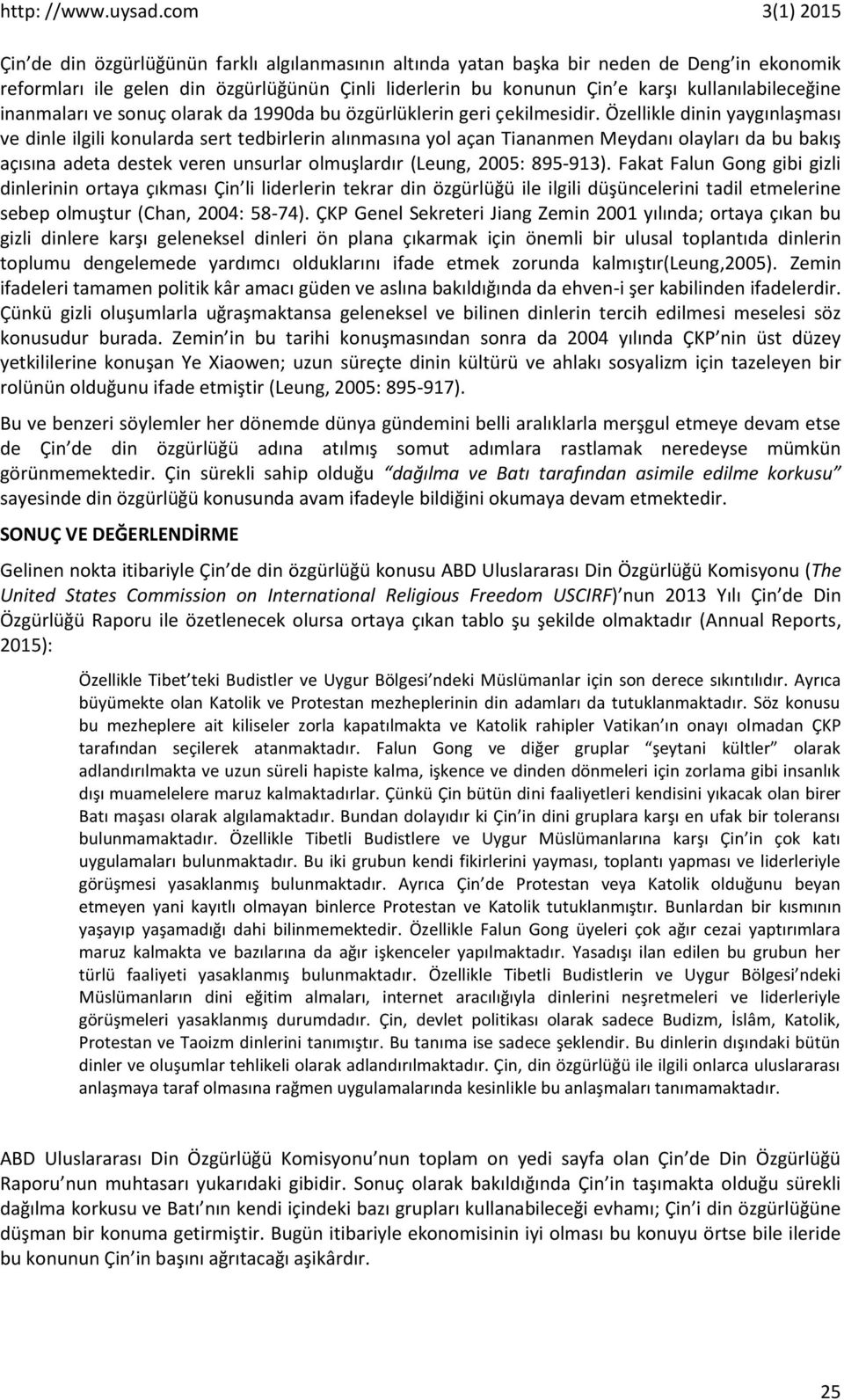 Özellikle dinin yaygınlaşması ve dinle ilgili konularda sert tedbirlerin alınmasına yol açan Tiananmen Meydanı olayları da bu bakış açısına adeta destek veren unsurlar olmuşlardır (Leung, 2005: