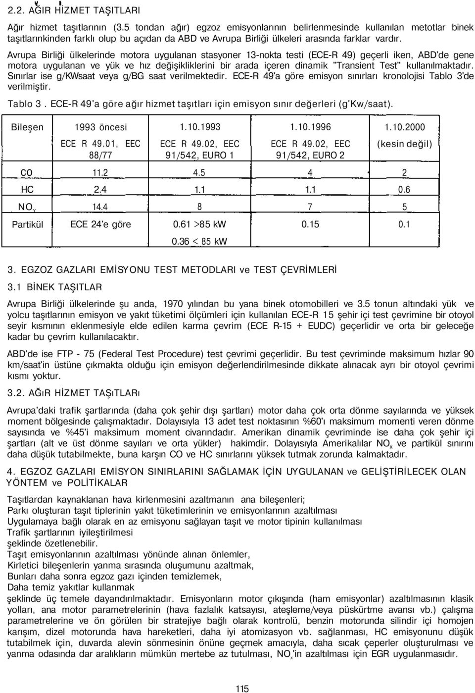 Avrupa Birliği ülkelerinde motora uygulanan stasyoner 13nokta testi (ECER 49) geçerli iken, ABD'de gene motora uygulanan ve yük ve hız değişikliklerini bir arada içeren dinamik "Transient Test"