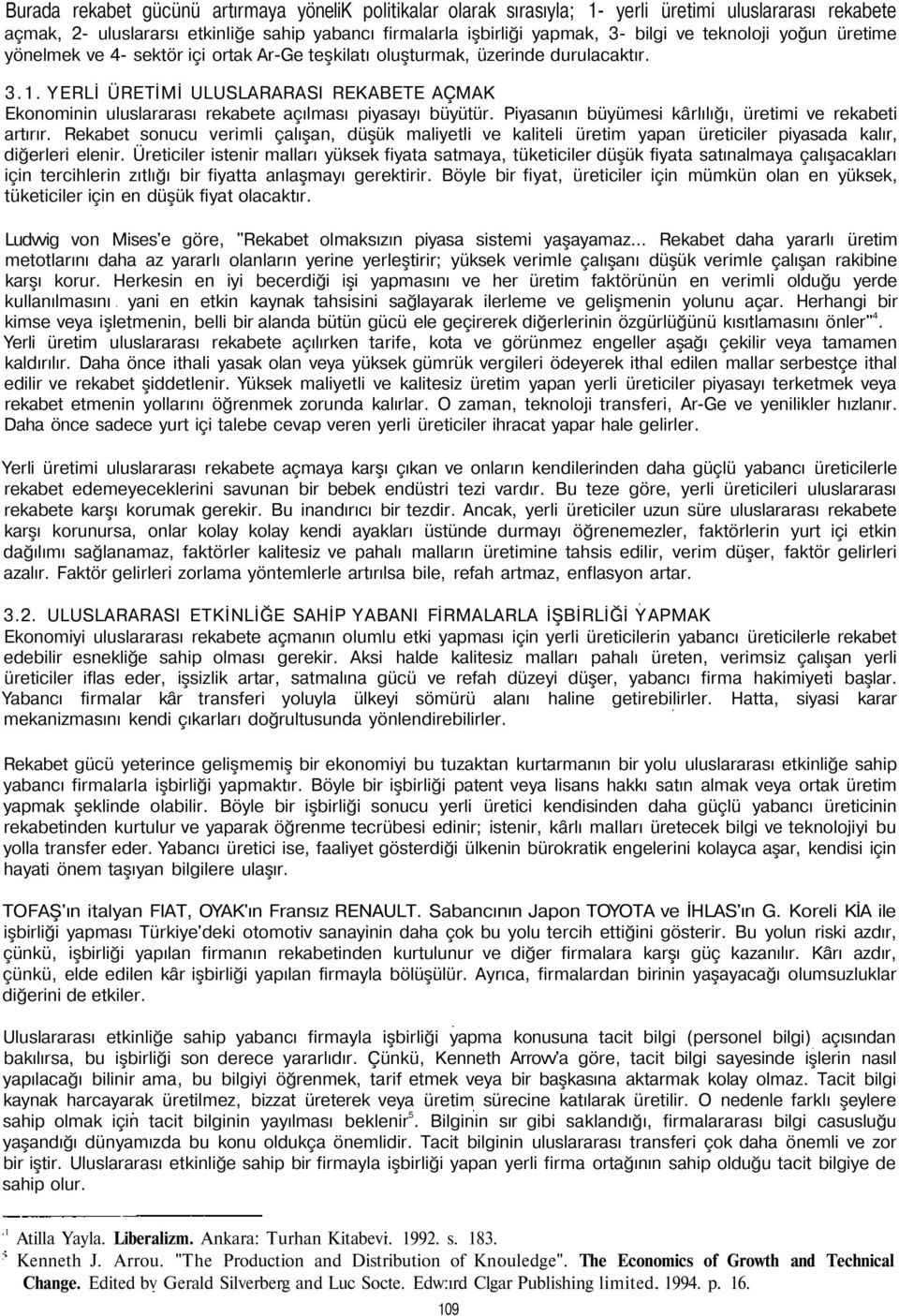 YERLİ ÜRETİMİ ULUSLARARASI REKABETE AÇMAK Ekonominin uluslararası rekabete açılması piyasayı büyütür. Piyasanın büyümesi kârlılığı, üretimi ve rekabeti artırır.