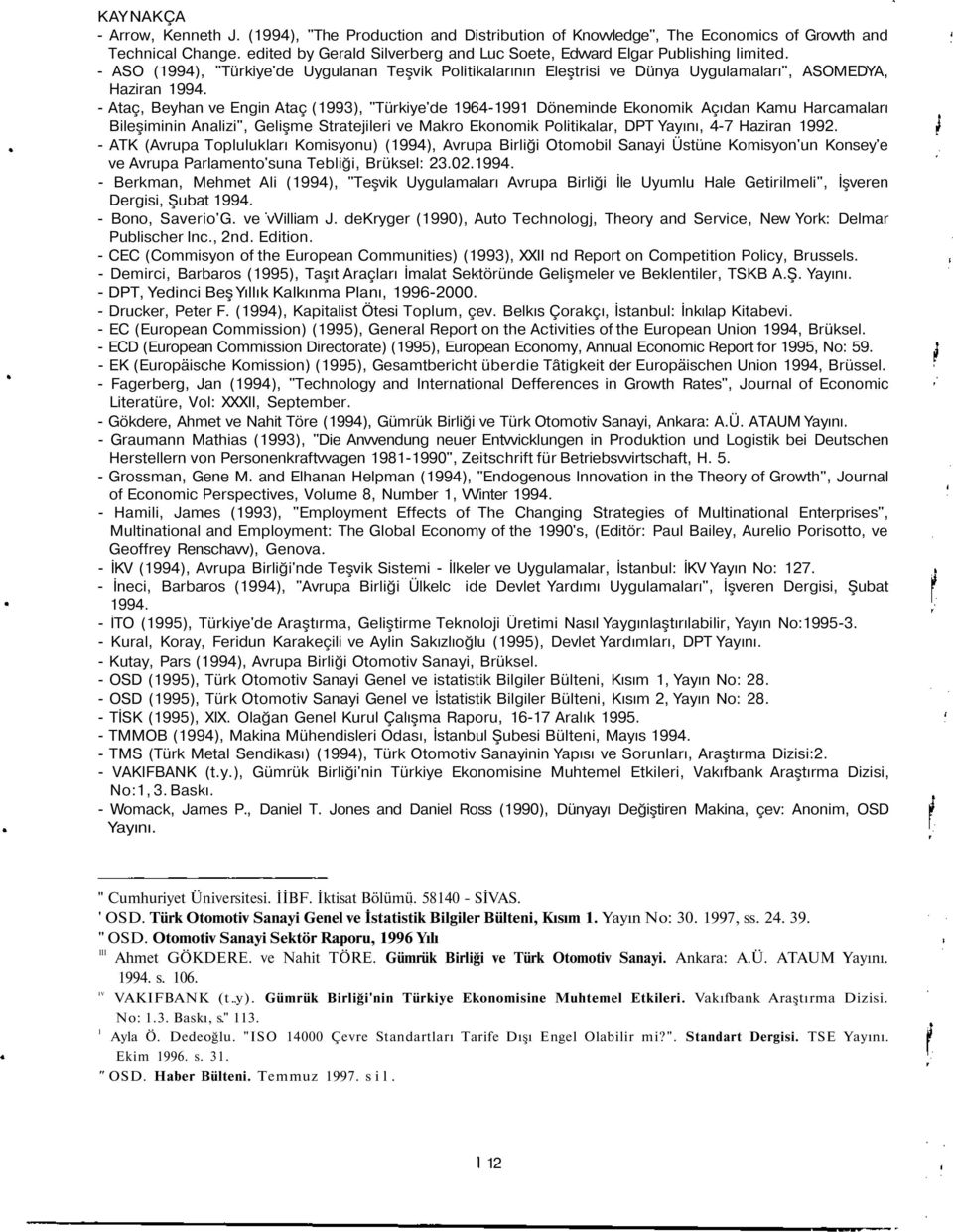 Ataç, Beyhan ve Engin Ataç (1993), "Türkiye'de 19641991 Döneminde Ekonomik Açıdan Kamu Harcamaları Bileşiminin Analizi", Gelişme Stratejileri ve Makro Ekonomik Politikalar, DPT Yayını, 47 Haziran