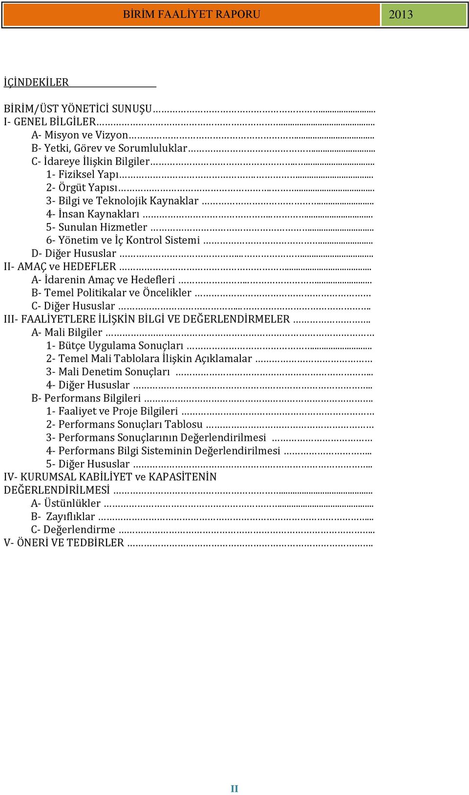 .. A- İdarenin Amaç ve Hedefleri..... B- Temel Politikalar ve Öncelikler C- Diğer Hususlar.... III- FAALİYETLERE İLİŞKİN BİLGİ VE DEĞERLENDİRMELER. A- Mali Bilgiler 1- Bütçe Uygulama Sonuçları.