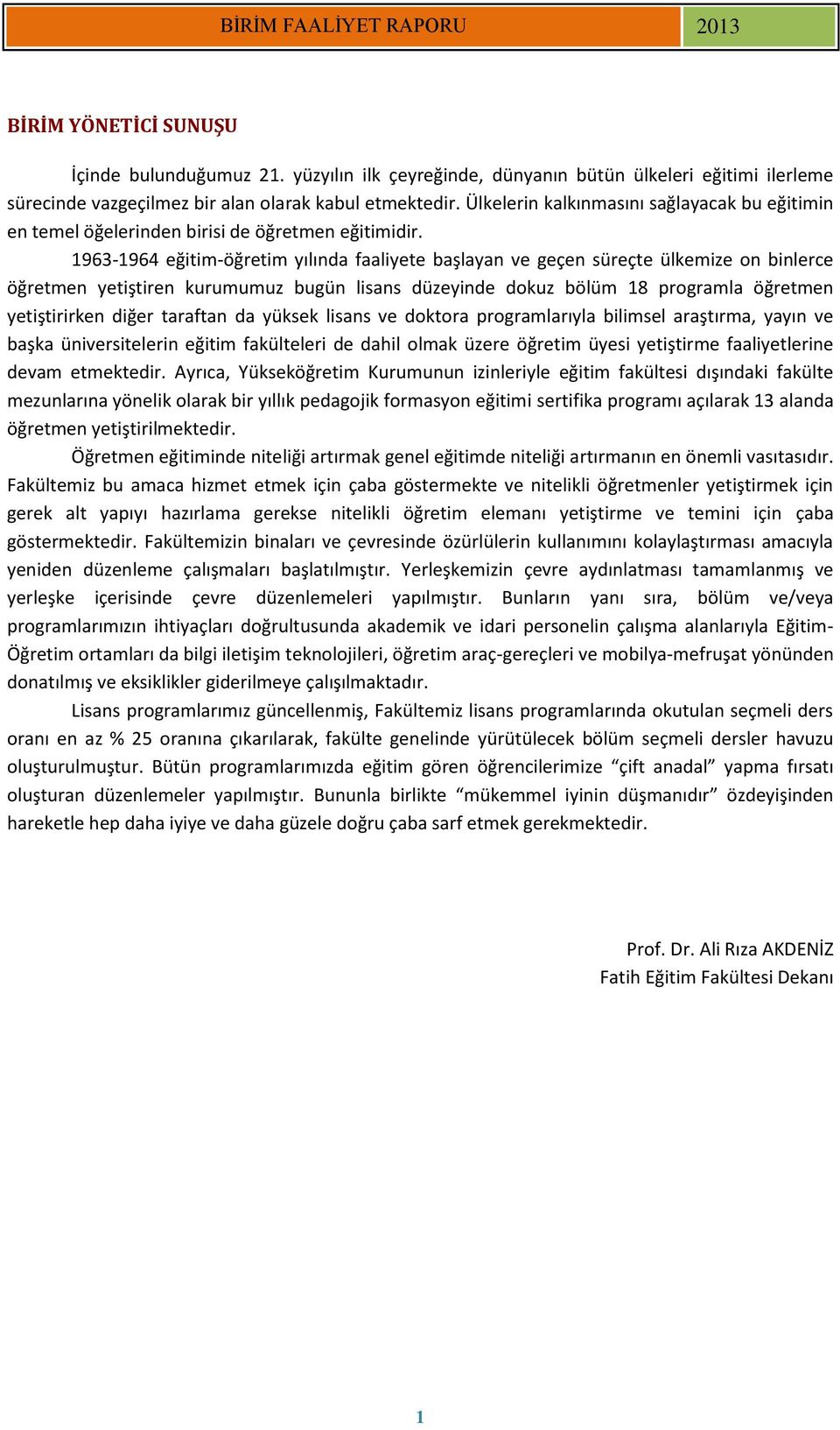 1963-1964 eğitim-öğretim yılında faaliyete başlayan ve geçen süreçte ülkemize on binlerce öğretmen yetiştiren kurumumuz bugün lisans düzeyinde dokuz bölüm 18 programla öğretmen yetiştirirken diğer