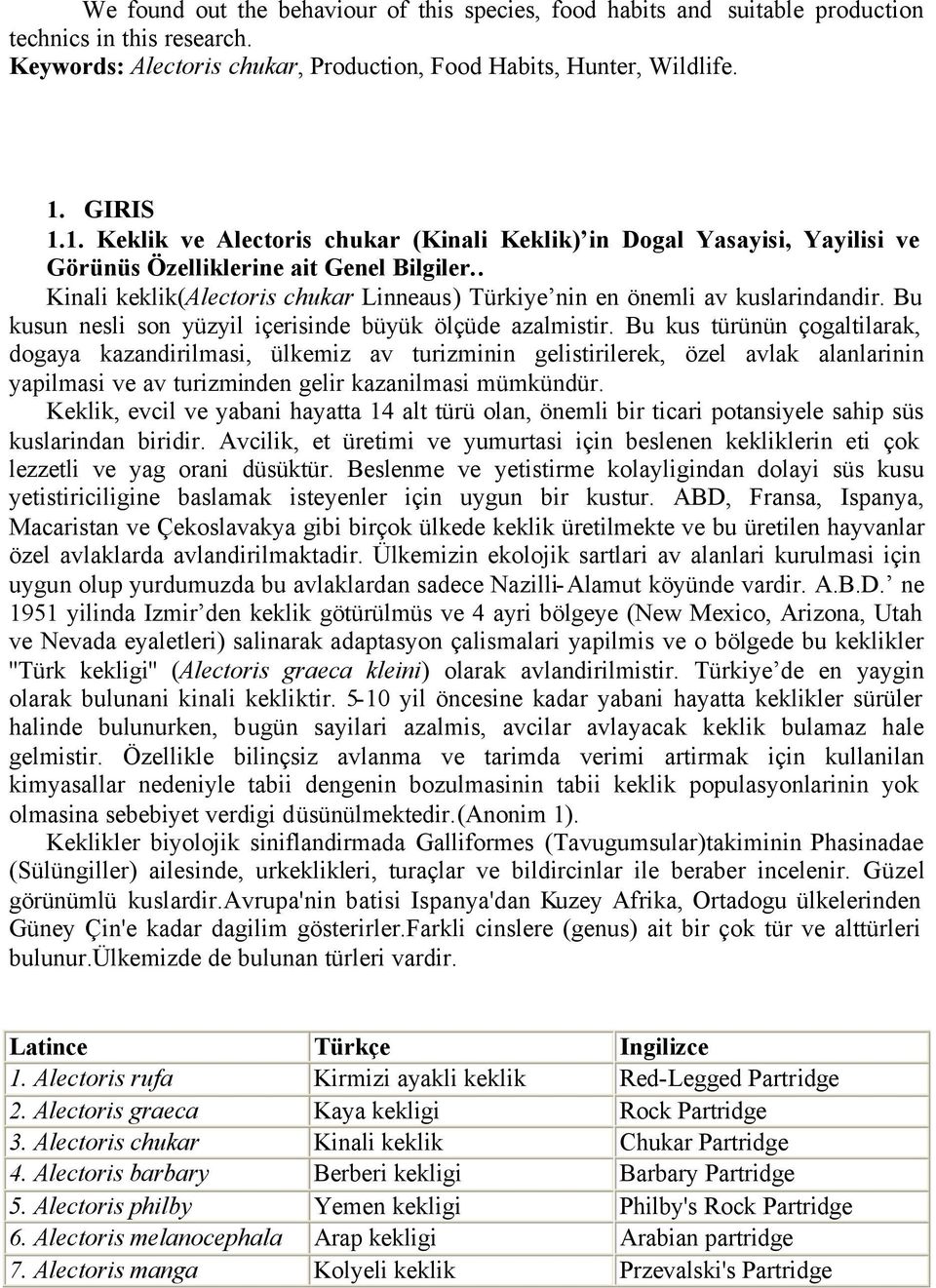 . Kinali keklik(alectoris chukar Linneaus) Türkiye nin en önemli av kuslarindandir. Bu kusun nesli son yüzyil içerisinde büyük ölçüde azalmistir.