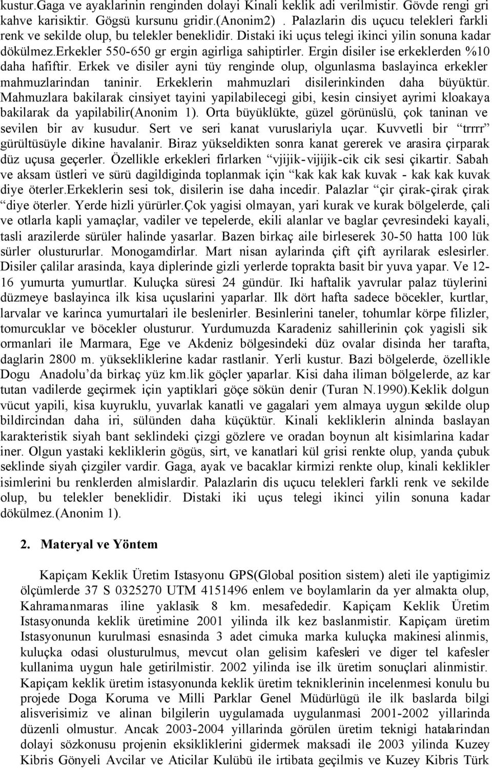 Ergin disiler ise erkeklerden %10 daha hafiftir. Erkek ve disiler ayni tüy renginde olup, olgunlasma baslayinca erkekler mahmuzlarindan taninir. Erkeklerin mahmuzlari disilerinkinden daha büyüktür.