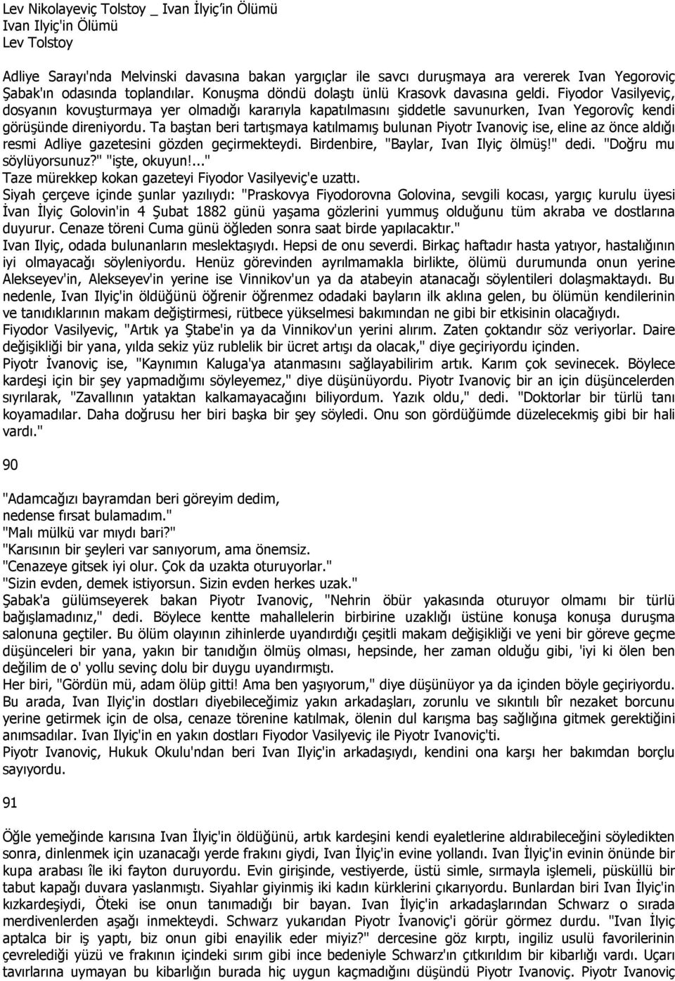 Fiyodor Vasilyeviç, dosyanın kovuşturmaya yer olmadığı kararıyla kapatılmasını şiddetle savunurken, Ivan Yegorovîç kendi görüşünde direniyordu.