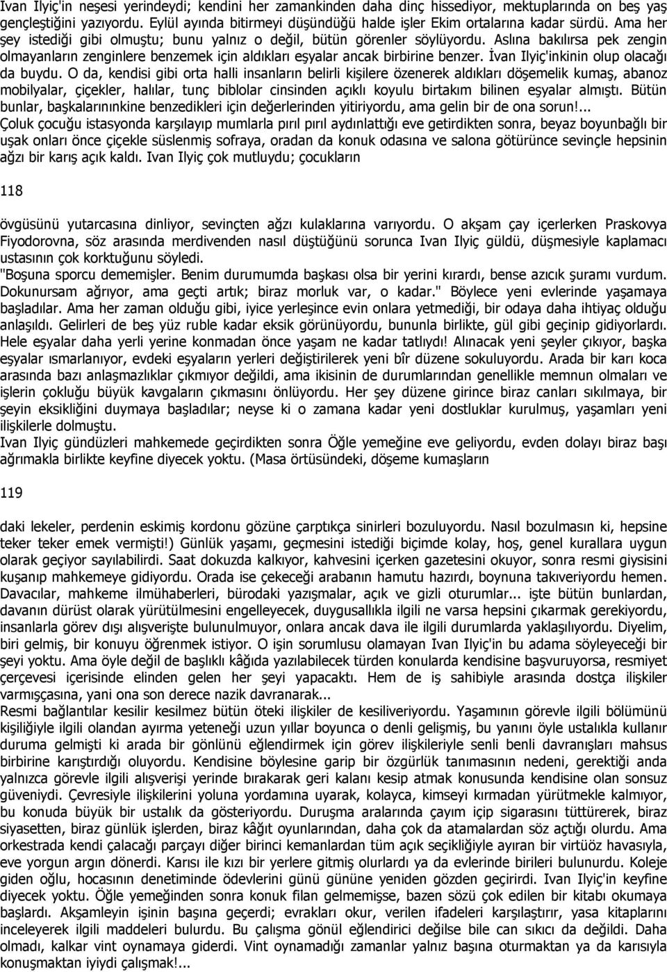 Aslına bakılırsa pek zengin olmayanların zenginlere benzemek için aldıkları eşyalar ancak birbirine benzer. Đvan Ilyiç'inkinin olup olacağı da buydu.