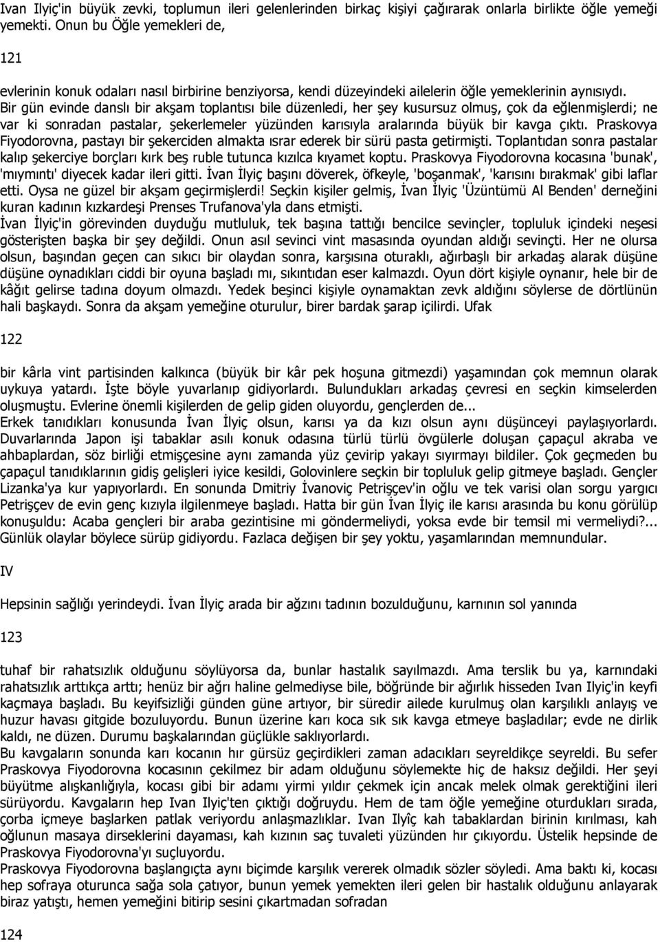 Bir gün evinde danslı bir akşam toplantısı bile düzenledi, her şey kusursuz olmuş, çok da eğlenmişlerdi; ne var ki sonradan pastalar, şekerlemeler yüzünden karısıyla aralarında büyük bir kavga çıktı.