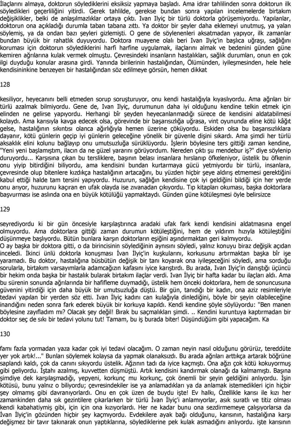 Yapılanlar, doktorun ona açıkladığı durumla taban tabana zıttı. Ya doktor bir şeyler daha eklemeyi unutmuş, ya yalan söylemiş, ya da ondan bazı şeyleri gizlemişti.