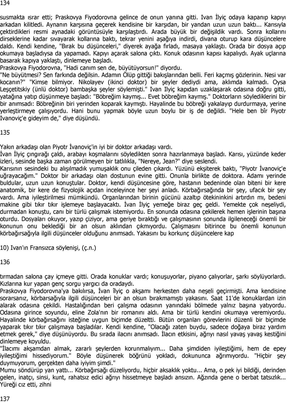 Sonra kollarını dirseklerine kadar sıvayarak kollarına baktı, tekrar yenini aşağıya indirdi, divana oturup kara düşüncelere daldı.