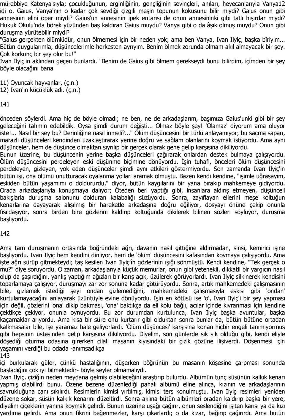 Vanya gibi o da âşık olmuş muydu? Onun gibi duruşma yürütebilir miydi? "Gaius gerçekten ölümlüdür, onun ölmemesi için bir neden yok; ama ben Vanya, Ivan Ilyiç, başka bîriyim.