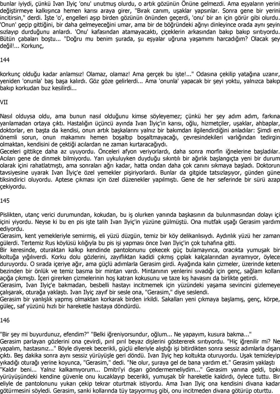 'Onun' geçip gittiğini, bir daha gelmeyeceğini umar, ama bir de böğründeki ağrıyı dinleyince orada aynı şeyin sızlayıp durduğunu anlardı.