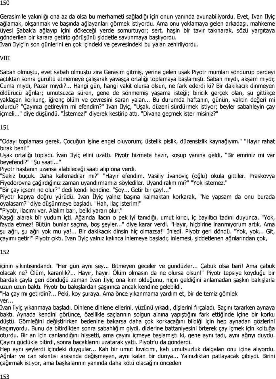 savunmaya başlıyordu. Ivan Ilyiç'in son günlerini en çok içindeki ve çevresindeki bu yalan zehirliyordu.