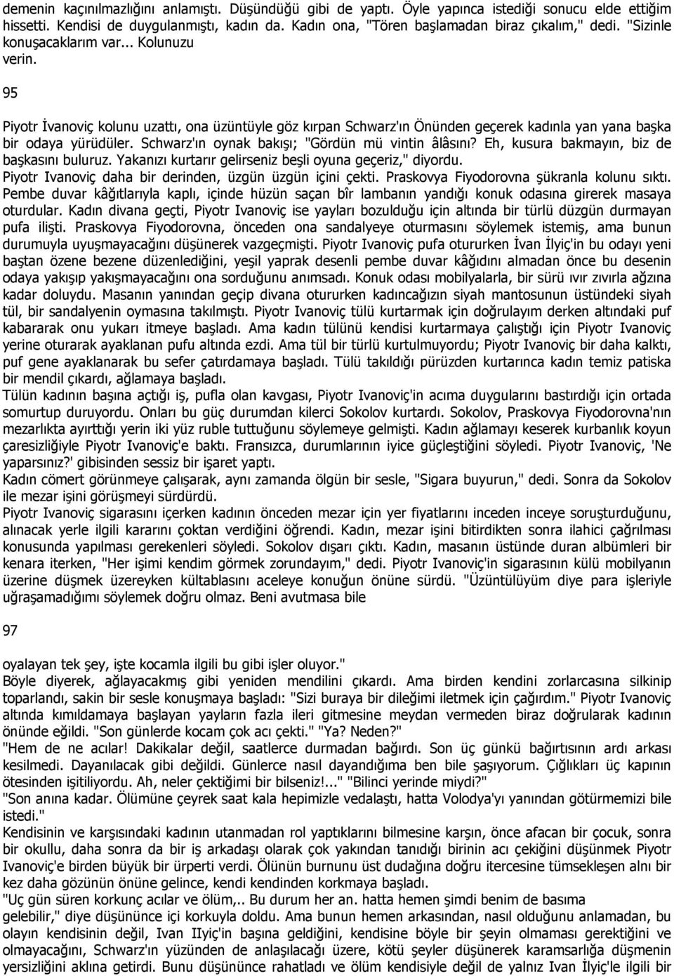 Schwarz'ın oynak bakışı; "Gördün mü vintin âlâsını? Eh, kusura bakmayın, biz de başkasını buluruz. Yakanızı kurtarır gelirseniz beşli oyuna geçeriz," diyordu.