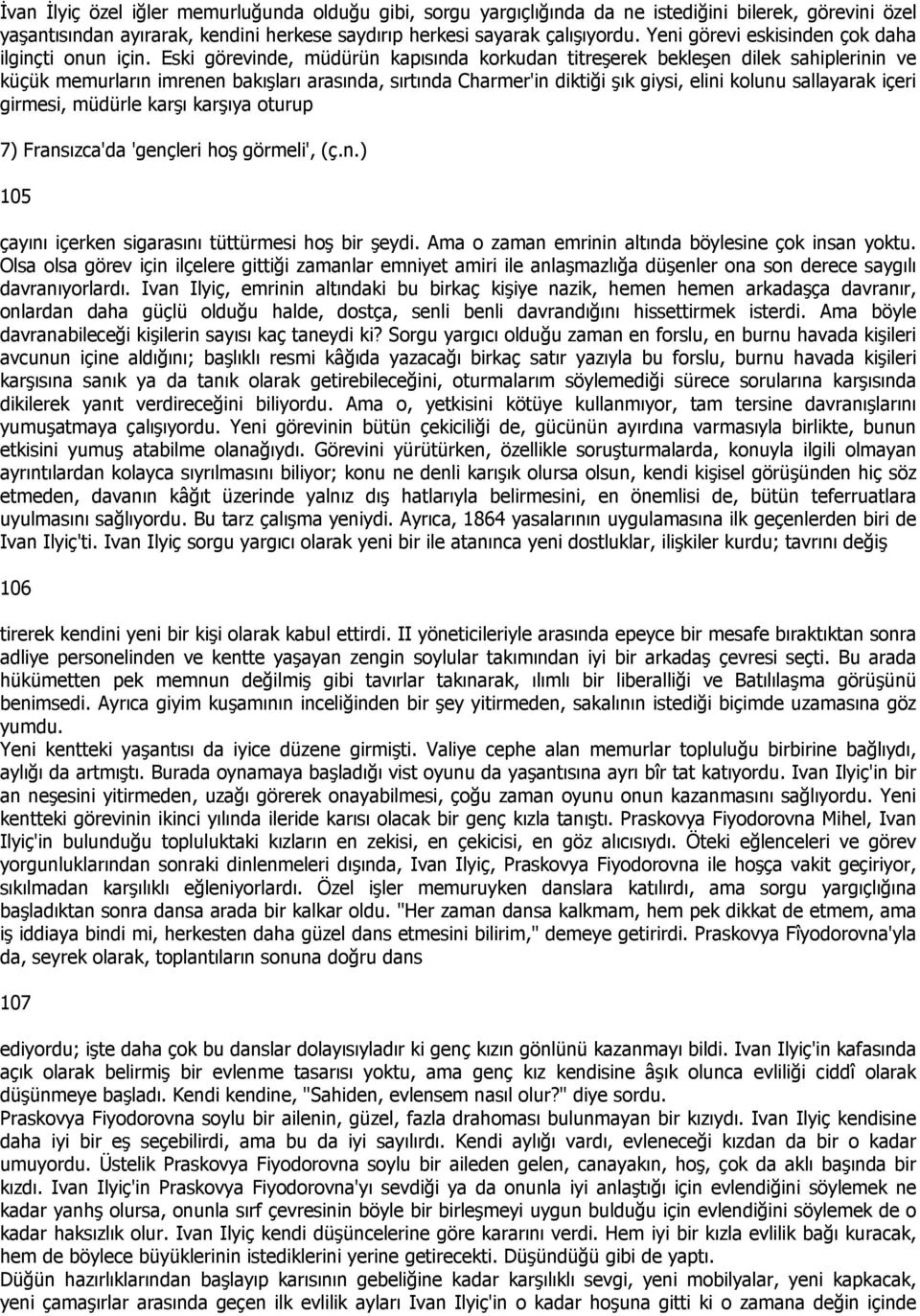 Eski görevinde, müdürün kapısında korkudan titreşerek bekleşen dilek sahiplerinin ve küçük memurların imrenen bakışları arasında, sırtında Charmer'in diktiği şık giysi, elini kolunu sallayarak içeri