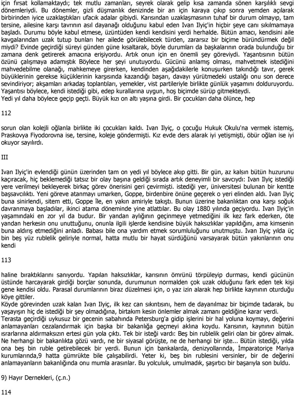 Karısından uzaklaşmasının tuhaf bir durum olmayıp, tam tersine, ailesine karşı tavrının asıl dayanağı olduğunu kabul eden Ivan Ilyiç'in hiçbir şeye canı sıkılmamaya başladı.