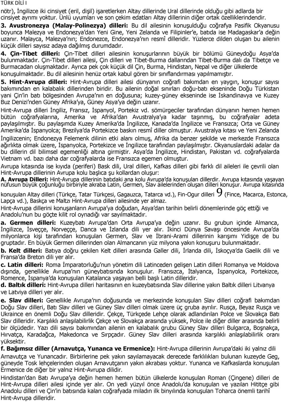 Avustronezya (Malay-Polinezya) dilleri: Bu dil ailesinin konuşulduğu coğrafya Pasifik Okyanusu boyunca Malezya ve Endonezya dan Yeni Gine, Yeni Zelanda ve Filipinler e, batıda ise Madagaskar a değin