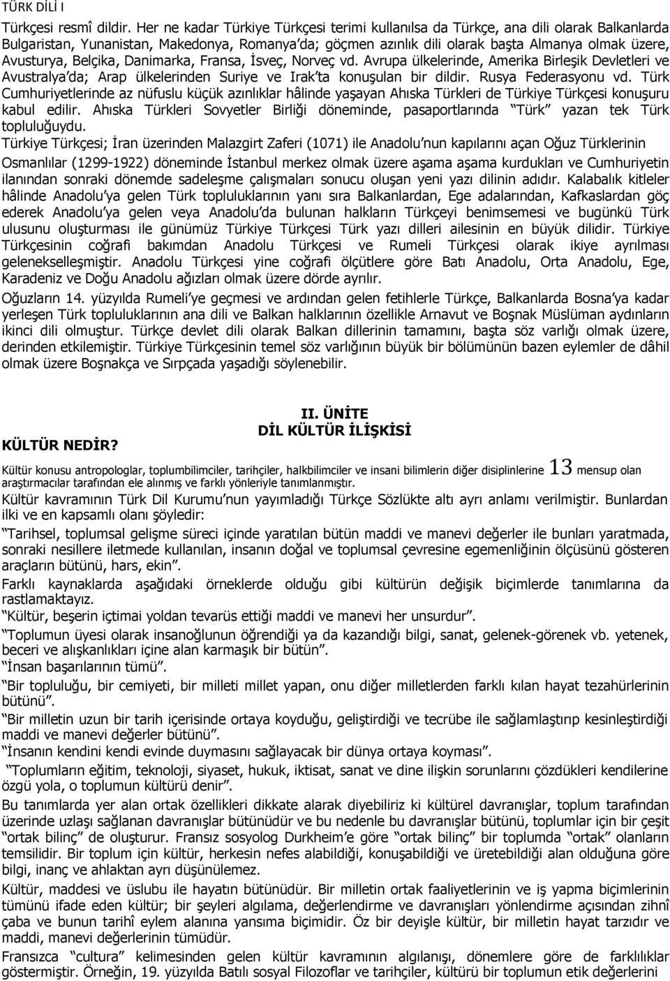 Belçika, Danimarka, Fransa, İsveç, Norveç vd. Avrupa ülkelerinde, Amerika Birleşik Devletleri ve Avustralya da; Arap ülkelerinden Suriye ve Irak ta konuşulan bir dildir. Rusya Federasyonu vd.