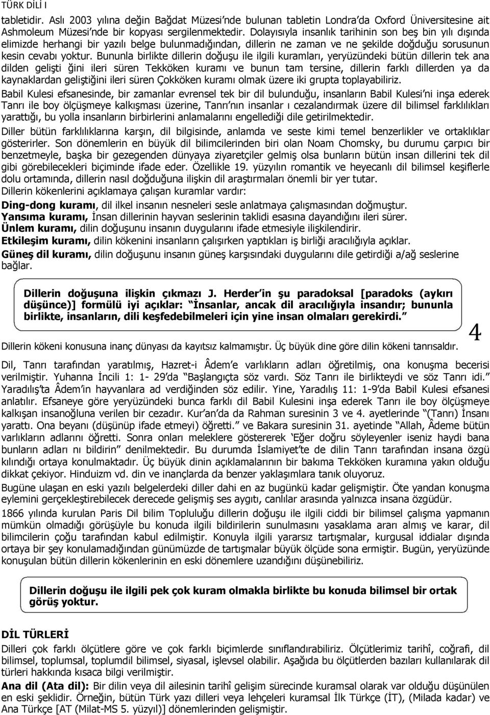 Bununla birlikte dillerin doğuşu ile ilgili kuramları, yeryüzündeki bütün dillerin tek ana dilden gelişti ğini ileri süren Tekköken kuramı ve bunun tam tersine, dillerin farklı dillerden ya da