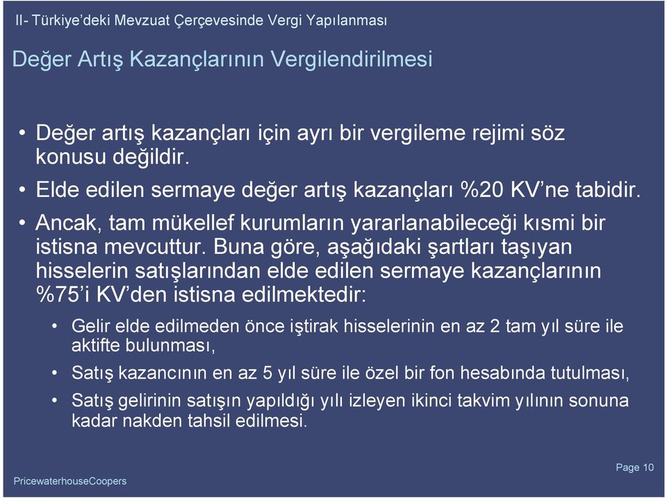 Buna göre, aşağıdaki şartlarıtaşıyan hisselerin satışlarından elde edilen sermaye kazançlarının %75 i KV den istisna edilmektedir: Gelir elde edilmeden önce iştirak hisselerinin