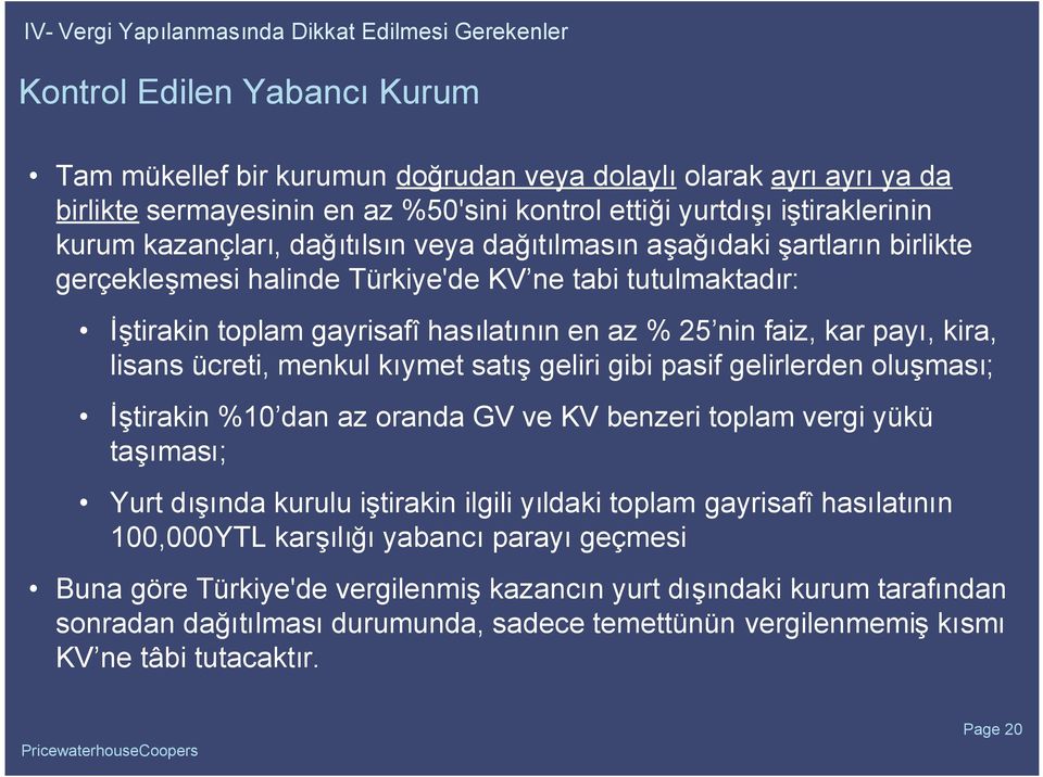 az % 25 nin faiz, kar payı, kira, lisans ücreti, menkul kıymet satışgeliri gibi pasif gelirlerden oluşması; İştirakin %10 dan az oranda GV ve KV benzeri toplam vergi yükü taşıması; Yurt dışında