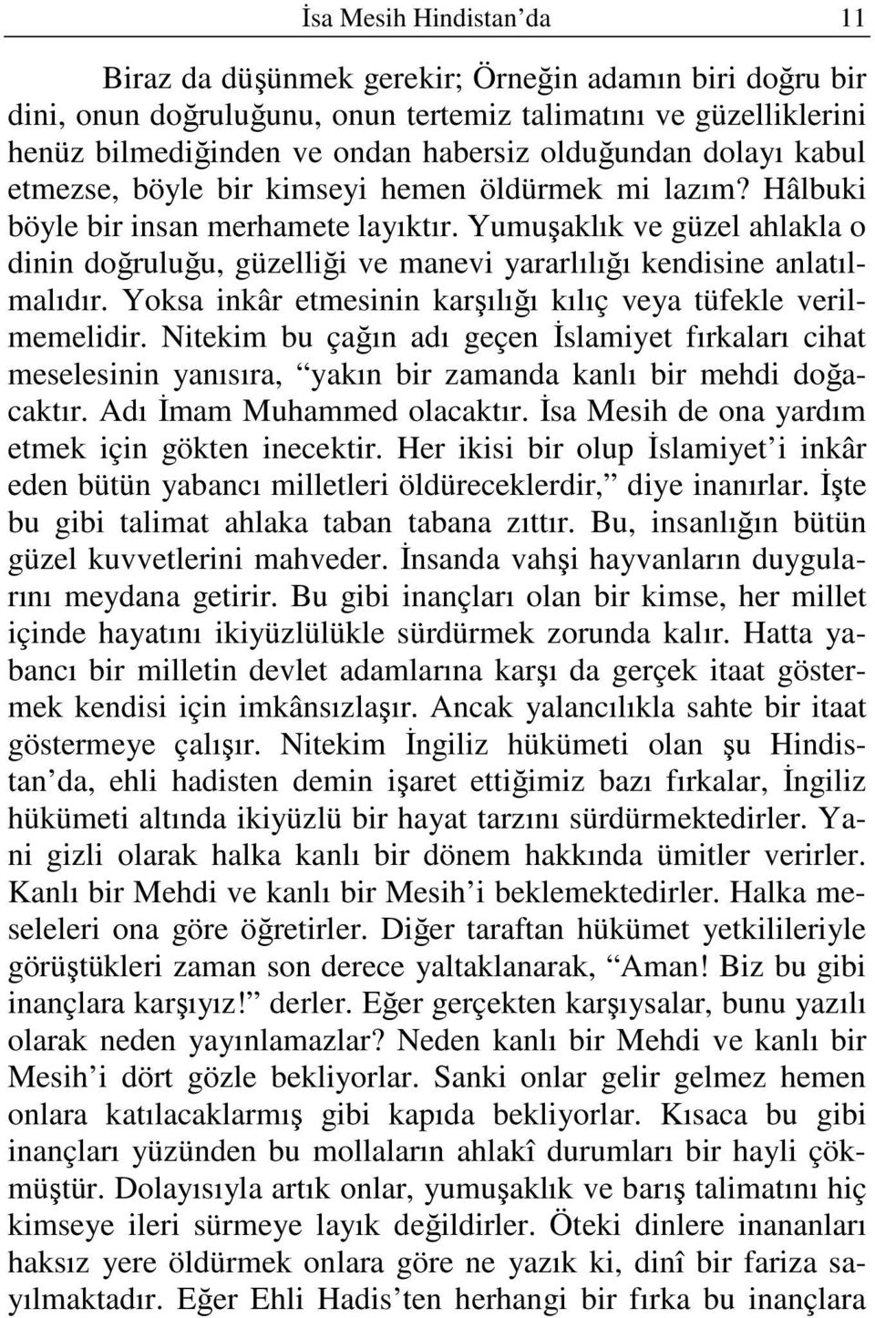 Yumuşaklık ve güzel ahlakla o dinin doğruluğu, güzelliği ve manevi yararlılığı kendisine anlatılmalıdır. Yoksa inkâr etmesinin karşılığı kılıç veya tüfekle verilmemelidir.