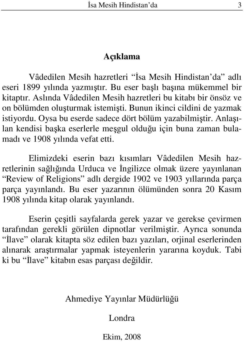 Anlaşılan kendisi başka eserlerle meşgul olduğu için buna zaman bulamadı ve 1908 yılında vefat etti.