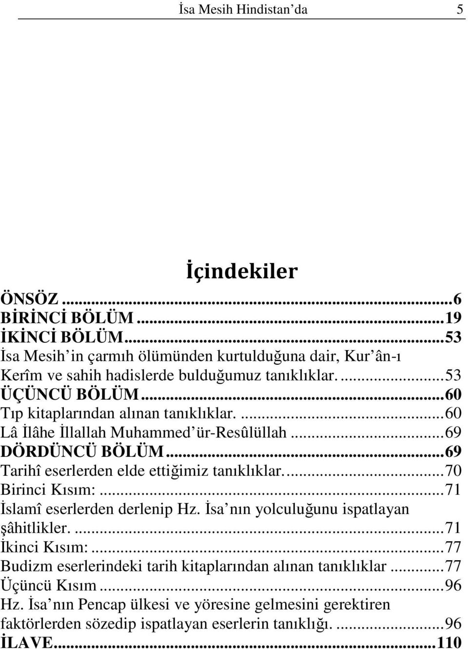 ... 60 Lâ Đlâhe Đllallah Muhammed ür-resûlüllah... 69 DÖRDÜNCÜ BÖLÜM... 69 Tarihî eserlerden elde ettiğimiz tanıklıklar.... 70 Birinci Kısım:... 71 Đslamî eserlerden derlenip Hz.