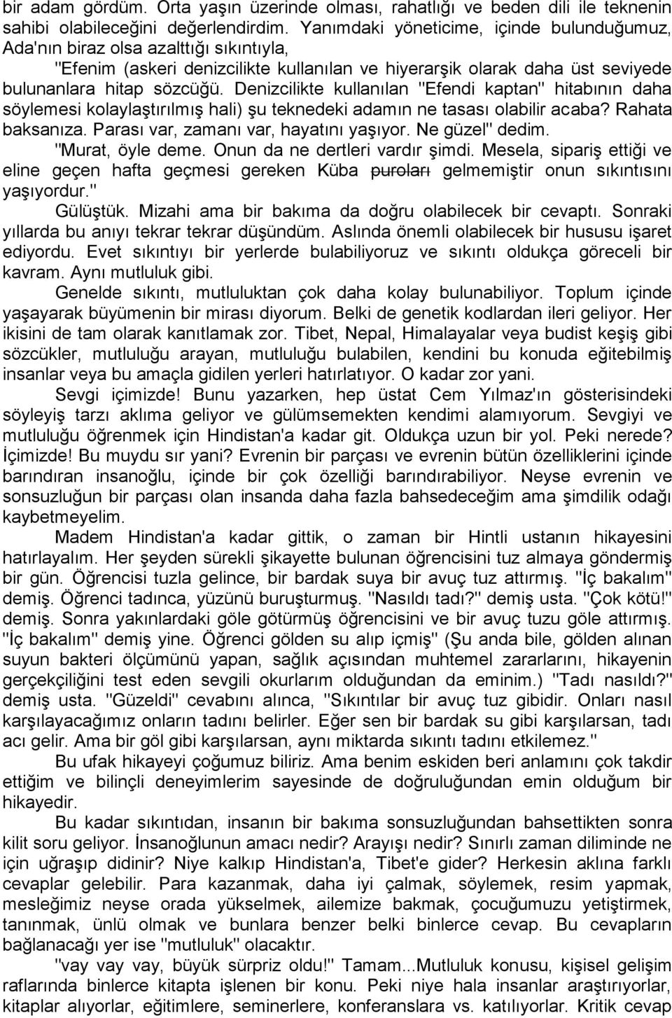 Denizcilikte kullanılan "Efendi kaptan" hitabının daha söylemesi kolaylaştırılmış hali) şu teknedeki adamın ne tasası olabilir acaba? Rahata baksanıza. Parası var, zamanı var, hayatını yaşıyor.