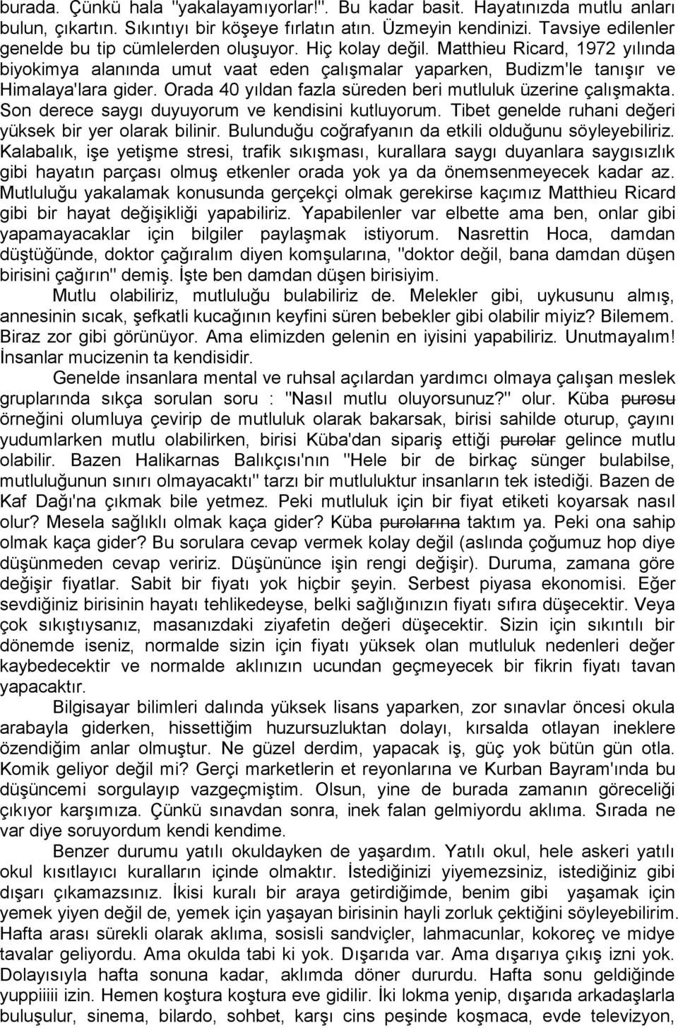 Orada 40 yıldan fazla süreden beri mutluluk üzerine çalışmakta. Son derece saygı duyuyorum ve kendisini kutluyorum. Tibet genelde ruhani değeri yüksek bir yer olarak bilinir.