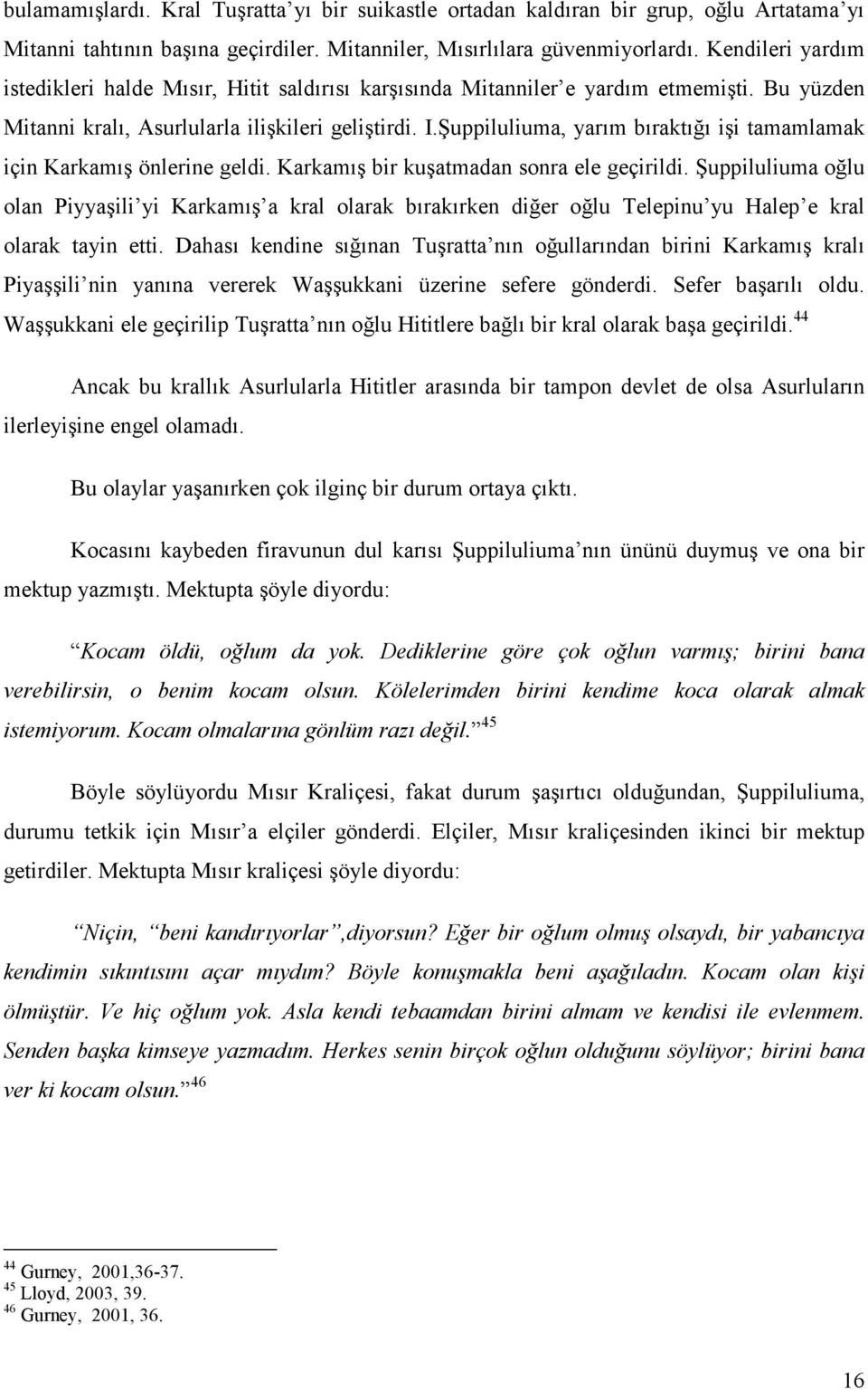 Şuppiluliuma, yarım bıraktığı işi tamamlamak için Karkamış önlerine geldi. Karkamış bir kuşatmadan sonra ele geçirildi.