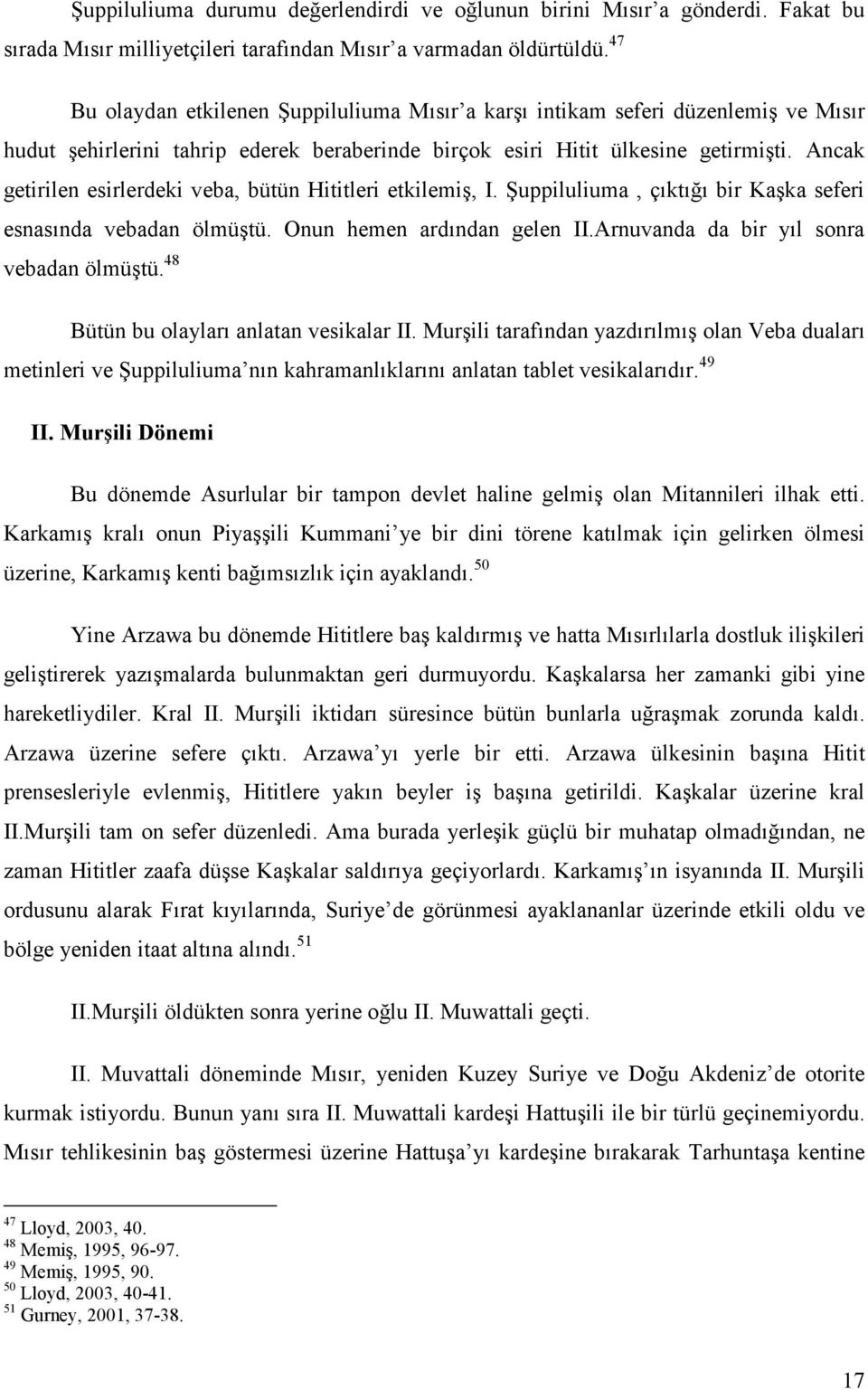 Ancak getirilen esirlerdeki veba, bütün Hititleri etkilemiş, I. Şuppiluliuma, çıktığı bir Kaşka seferi esnasında vebadan ölmüştü. Onun hemen ardından gelen II.