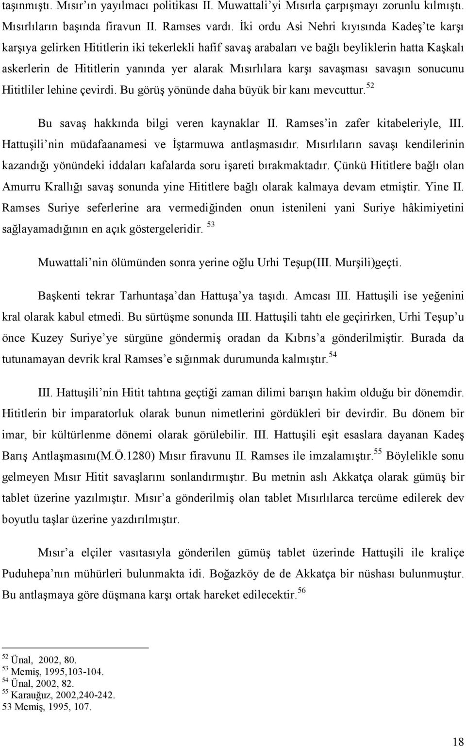 karşı savaşması savaşın sonucunu Hititliler lehine çevirdi. Bu görüş yönünde daha büyük bir kanı mevcuttur. 52 Bu savaş hakkında bilgi veren kaynaklar II. Ramses in zafer kitabeleriyle, III.