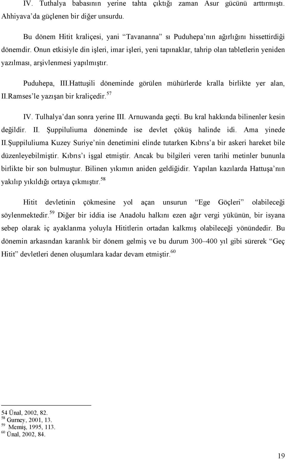 Onun etkisiyle din işleri, imar işleri, yeni tapınaklar, tahrip olan tabletlerin yeniden yazılması, arşivlenmesi yapılmıştır. Puduhepa, III.