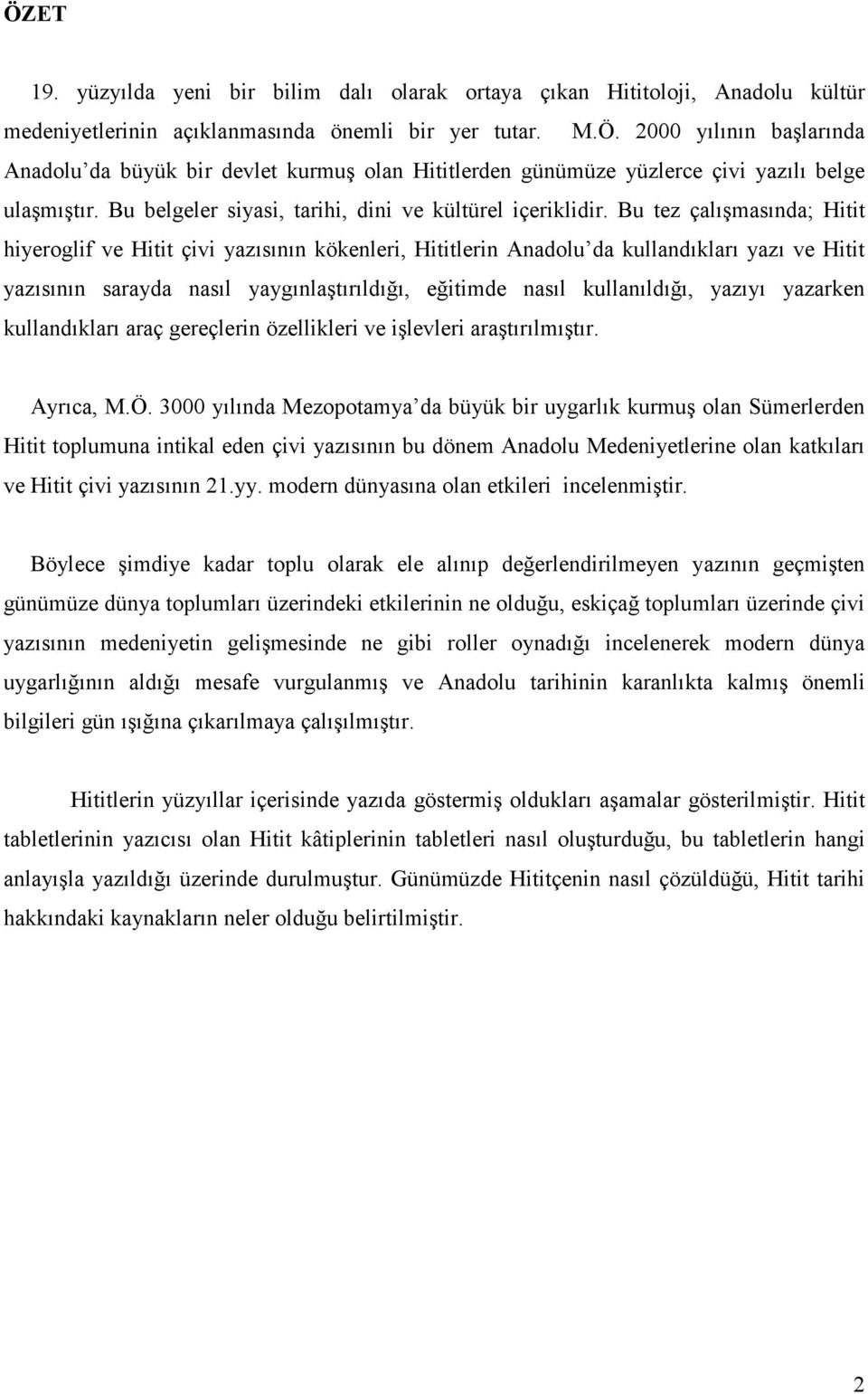 Bu tez çalışmasında; Hitit hiyeroglif ve Hitit çivi yazısının kökenleri, Hititlerin Anadolu da kullandıkları yazı ve Hitit yazısının sarayda nasıl yaygınlaştırıldığı, eğitimde nasıl kullanıldığı,