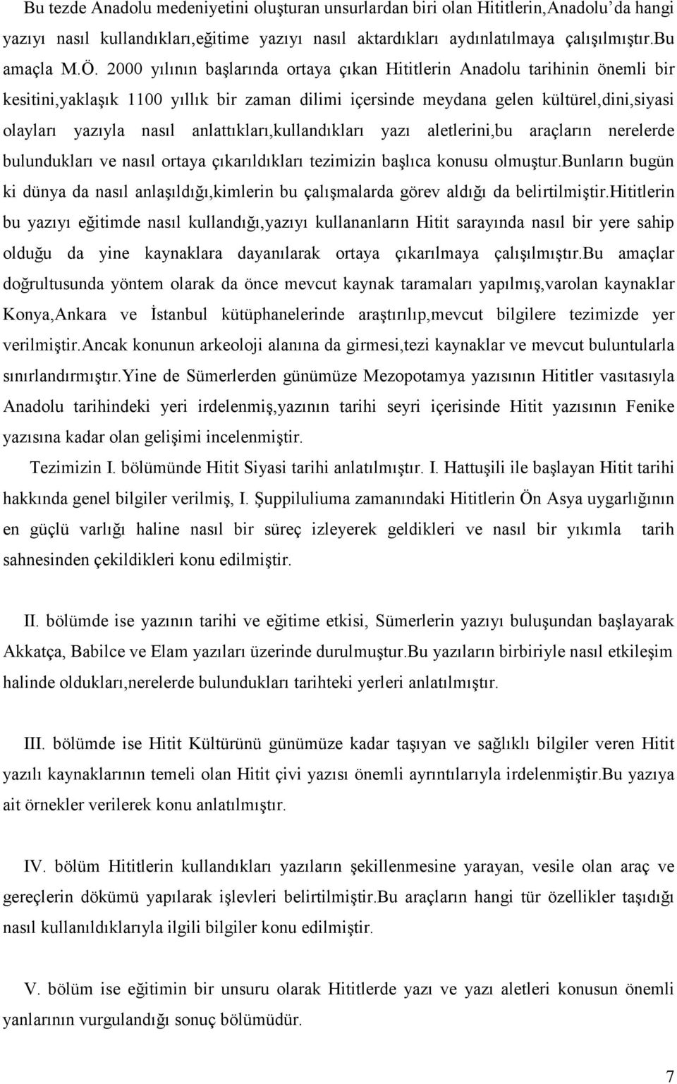 anlattıkları,kullandıkları yazı aletlerini,bu araçların nerelerde bulundukları ve nasıl ortaya çıkarıldıkları tezimizin başlıca konusu olmuştur.