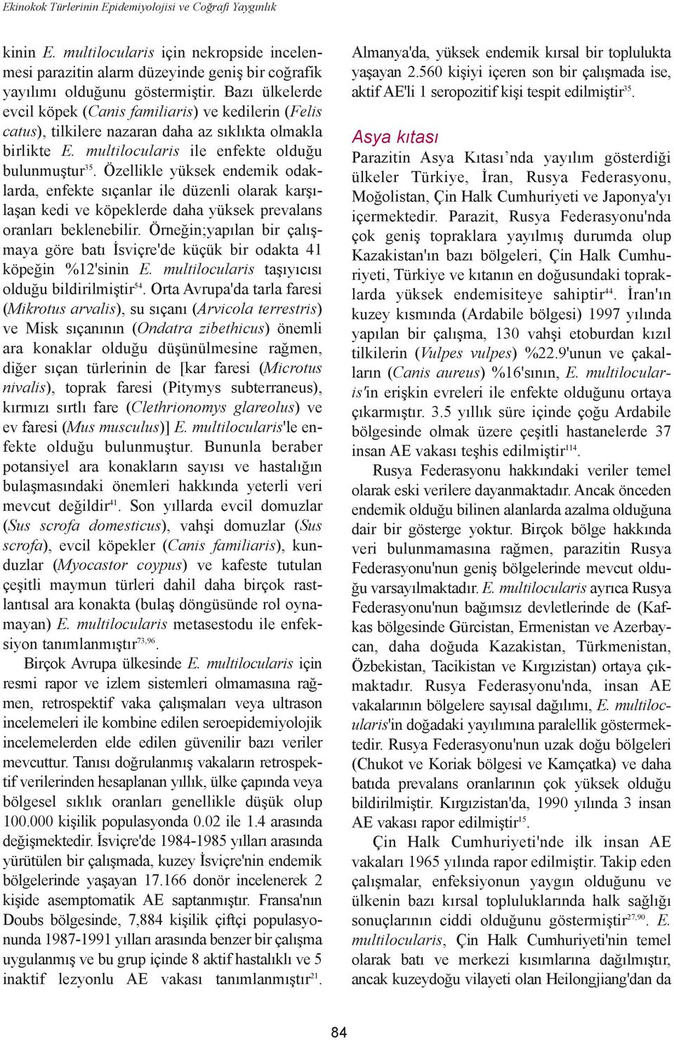 Özellikle yüksek endemik odaklarda, enfekte sýçanlar ile düzenli olarak karþýlaþan kedi ve köpeklerde daha yüksek prevalans oranlarý beklenebilir.