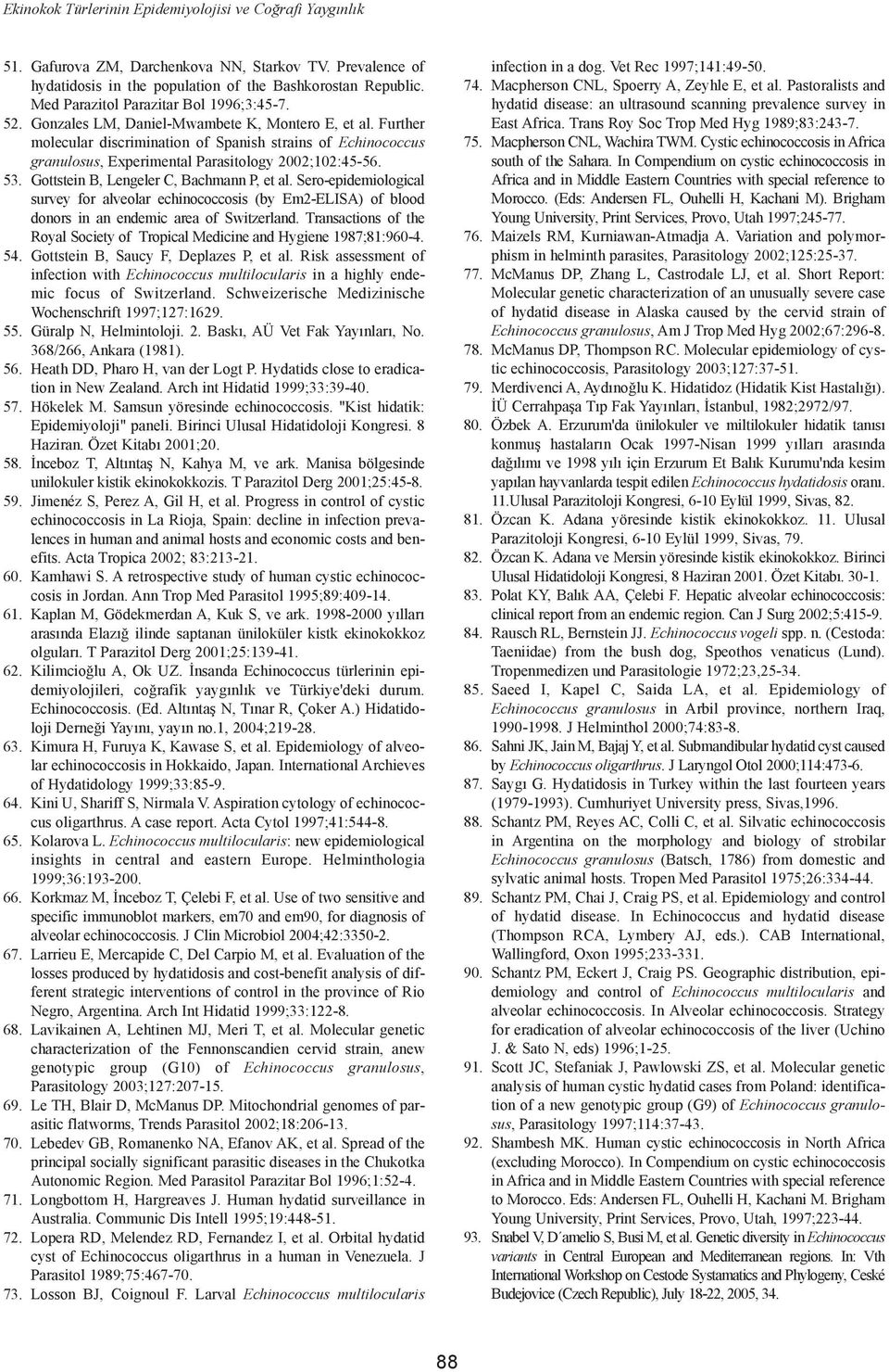 Further molecular discrimination of Spanish strains of Echinococcus granulosus, Experimental Parasitology 2002;102:45-56. 53. Gottstein B, Lengeler C, Bachmann P, et al.