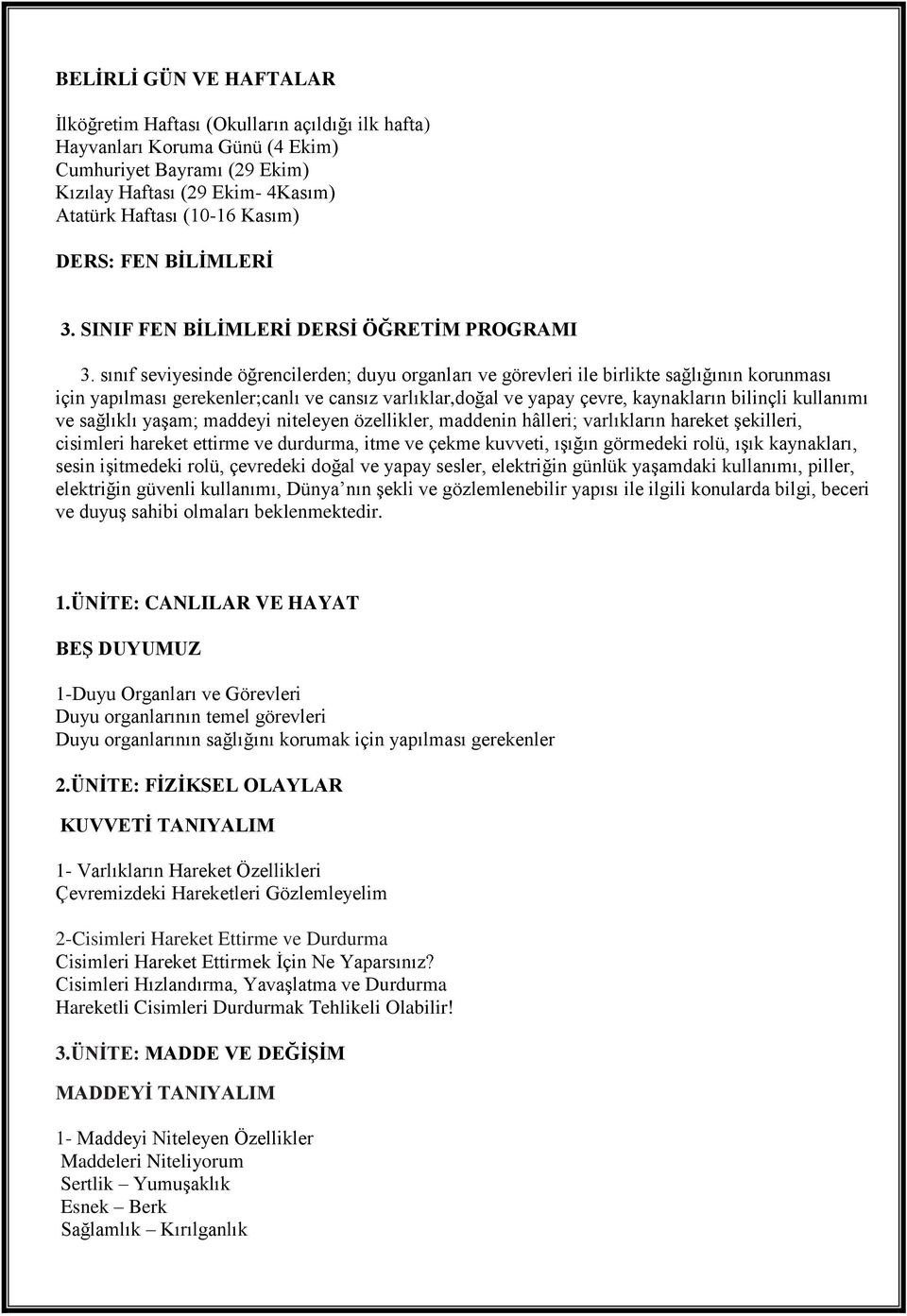 sınıf seviyesinde öğrencilerden; duyu organları ve görevleri ile birlikte sağlığının korunması için yapılması gerekenler;canlı ve cansız varlıklar,doğal ve yapay çevre, kaynakların bilinçli kullanımı