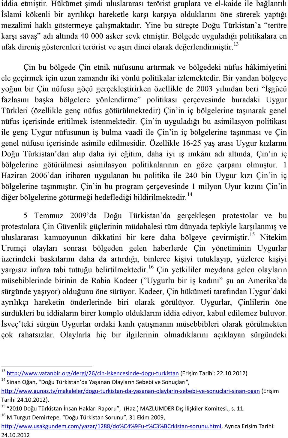 Yine bu süreçte Doğu Türkistan a teröre karşı savaş adı altında 40 000 asker sevk etmiştir.