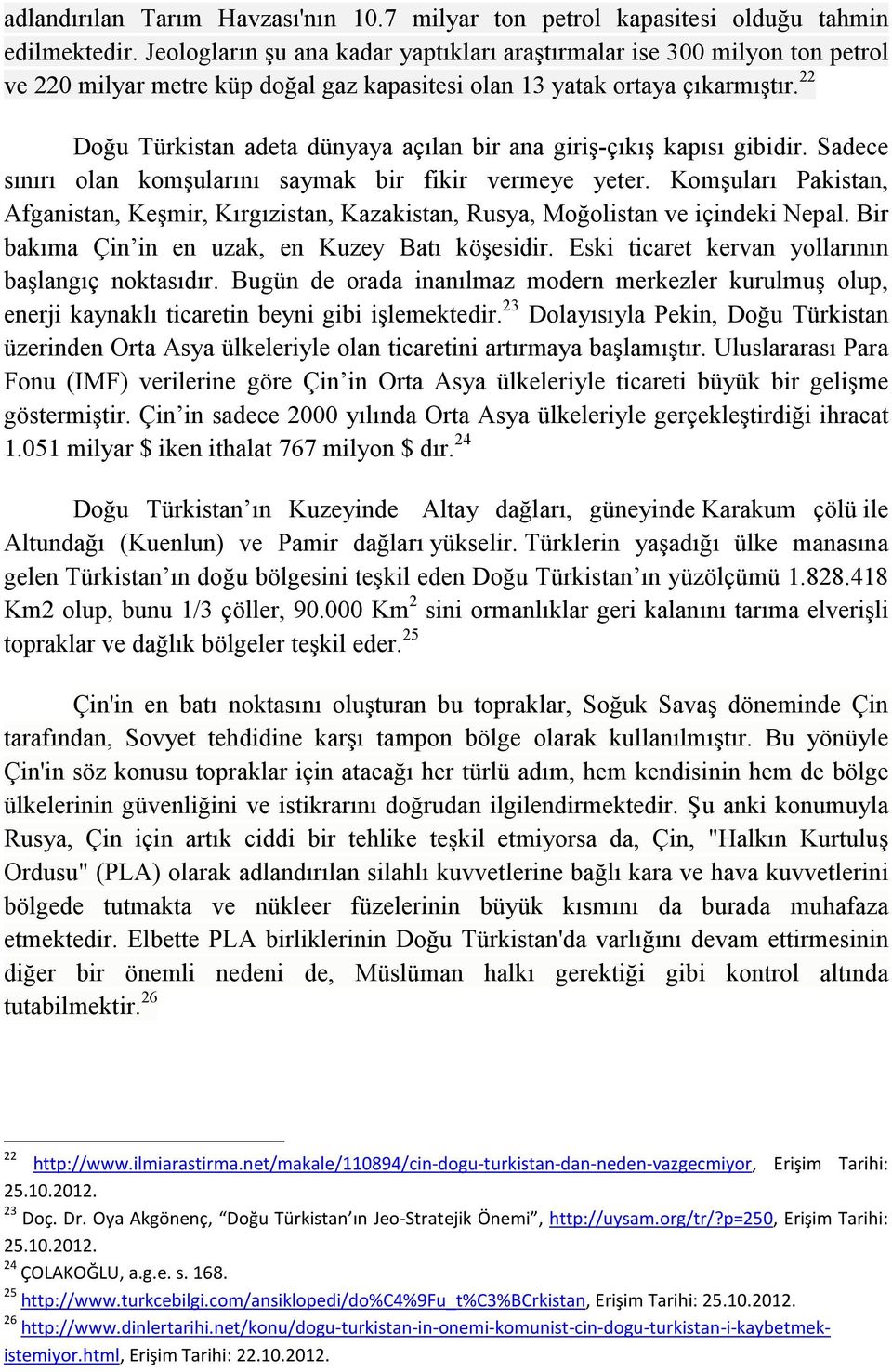 22 Doğu Türkistan adeta dünyaya açılan bir ana giriş-çıkış kapısı gibidir. Sadece sınırı olan komşularını saymak bir fikir vermeye yeter.