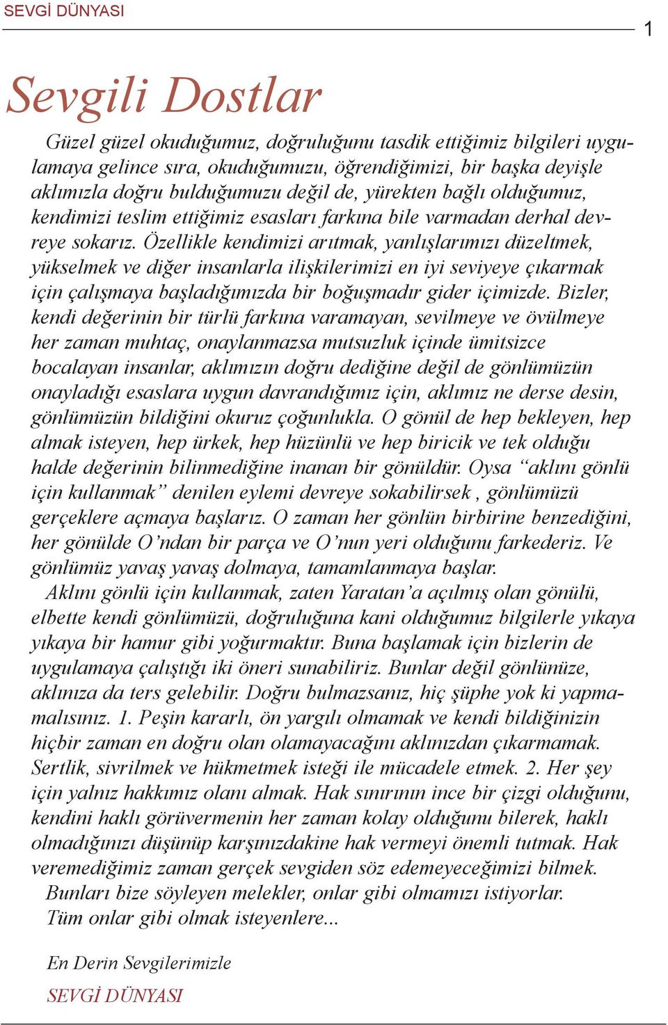 Özellikle kendimizi arýtmak, yanlýþlarýmýzý düzeltmek, yükselmek ve diðer insanlarla iliþkilerimizi en iyi seviyeye çýkarmak için çalýþmaya baþladýðýmýzda bir boðuþmadýr gider içimizde.