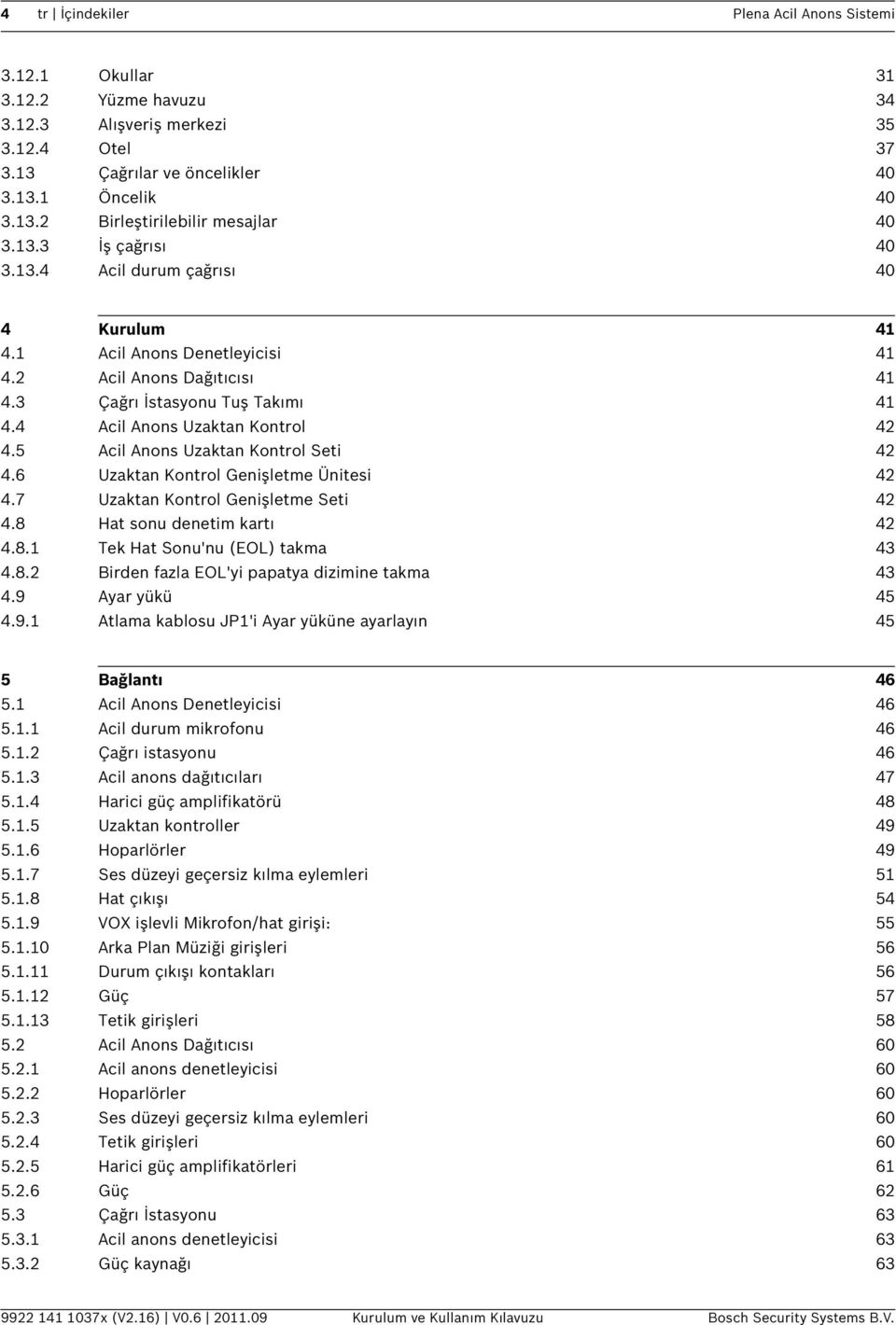 5 Acil Anons Uzaktan Kontrol Seti 42 4.6 Uzaktan Kontrol Genişletme Ünitesi 42 4.7 Uzaktan Kontrol Genişletme Seti 42 4.8 Hat sonu denetim kartı 42 4.8.1 Tek Hat Sonu'nu (EOL) takma 43 4.8.2 Birden fazla EOL'yi papatya dizimine takma 43 4.