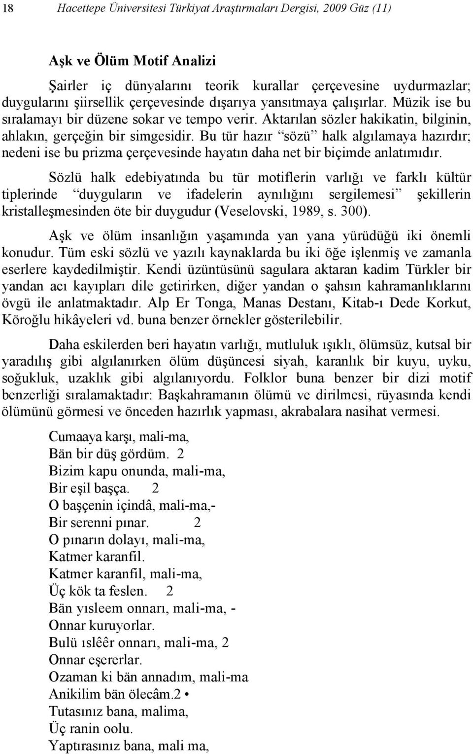 Bu tür hazır sözü halk algılamaya hazırdır; nedeni ise bu prizma çerçevesinde hayatın daha net bir biçimde anlatımıdır.