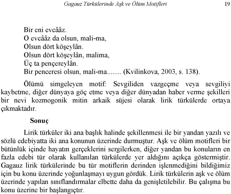 Ölümü simgeleyen motif: Sevgiliden vazgeçme veya sevgiliyi kaybetme, diğer dünyaya göç etme veya diğer dünyadan haber verme şekilleri bir nevi kozmogonik mitin arkaik süjesi olarak lirik türkülerde