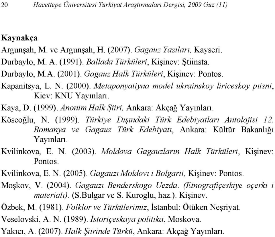 Kaya, D. (1999). Anonim Halk Şiiri, Ankara: Akçağ Yayınları. Köseoğlu, N. (1999). Türkiye Dışındaki Türk Edebiyatları Antolojisi 12.