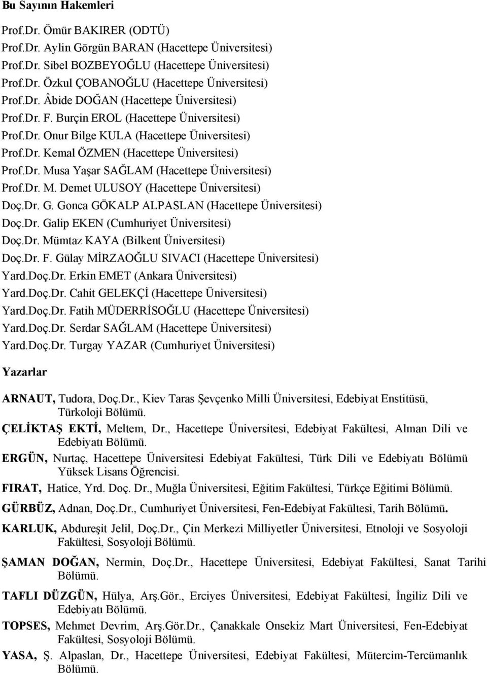 Dr. M. Demet ULUSOY (Hacettepe Üniversitesi) Doç.Dr. G. Gonca GÖKALP ALPASLAN (Hacettepe Üniversitesi) Doç.Dr. Galip EKEN (Cumhuriyet Üniversitesi) Doç.Dr. Mümtaz KAYA (Bilkent Üniversitesi) Doç.Dr. F.