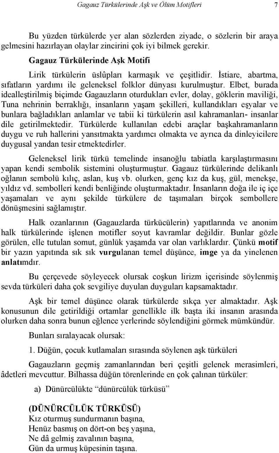 Elbet, burada idealleştirilmiş biçimde Gagauzların oturdukları evler, dolay, göklerin maviliği, Tuna nehrinin berraklığı, insanların yaşam şekilleri, kullandıkları eşyalar ve bunlara bağladıkları