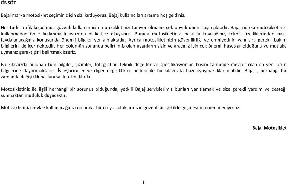 Burada motosikletinizi nasıl kullanacağınız, teknik özelliklerinden nasıl faydalanacağınız konusunda önemli bilgiler yer almaktadır.