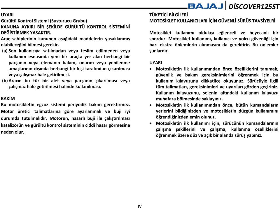 (a) Son kullanıcıya satılmadan veya teslim edilmeden veya kullanım esnasında yeni bir araçta yer alan herhangi bir parçanın veya elemanın bakım, onarım veya yenilenme amaçlarının dışında herhangi bir