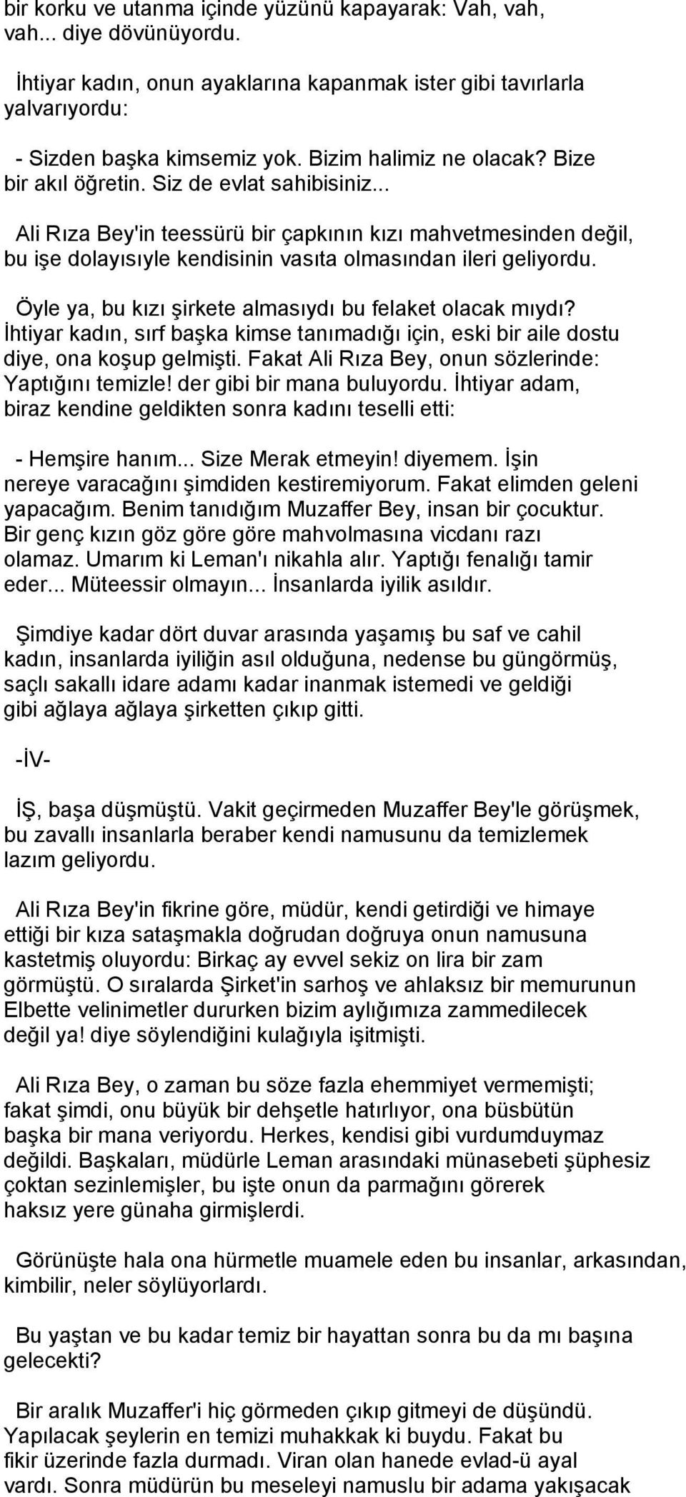 .. Ali Rıza Bey'in teessürü bir çapkının kızı mahvetmesinden değil, bu işe dolayısıyle kendisinin vasıta olmasından ileri geliyordu. Öyle ya, bu kızı şirkete almasıydı bu felaket olacak mıydı?